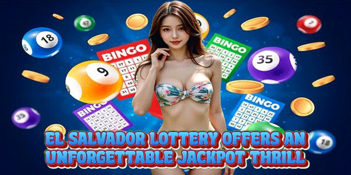 El Salvador Lottery Offers an Unforgettable Jackpot Thrill